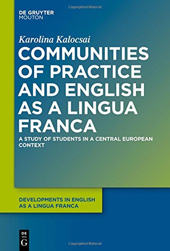 Communities of Practice and English as a Lingua Franca: A Study of Students in a Central European Context (Developments in English as a Lingua Franca [DELF], Band 4)
