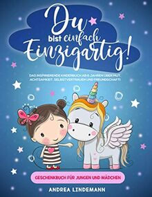 DU BIST EINFACH EINZIGARTIG!: Das inspirierende Kinderbuch ab 6 Jahren über Mut, Achtsamkeit, Selbstvertrauen und Freundschaft! (Geschenkbuch für Jungen und Mädchen)