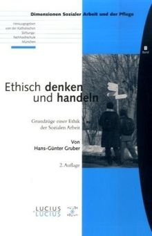 Ethisch denken und handeln: Grundzüge einer Ethik der Sozialen Arbeit