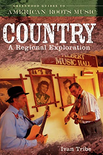 Country: A Regional Exploration (Greenwood Guides to American Roots Music)