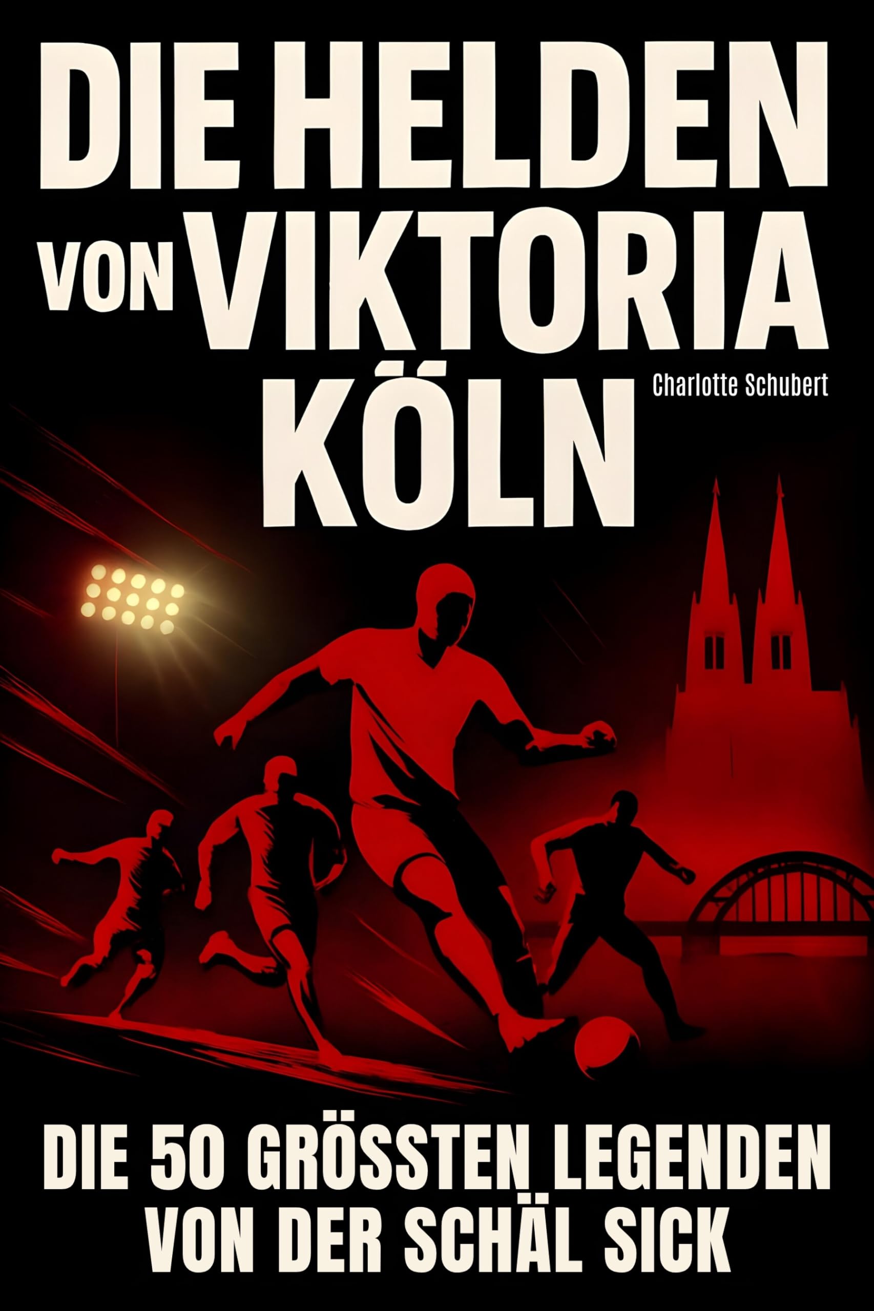 Die Helden von Viktoria Köln: Die 50 größten Legenden von der Schäl Sick