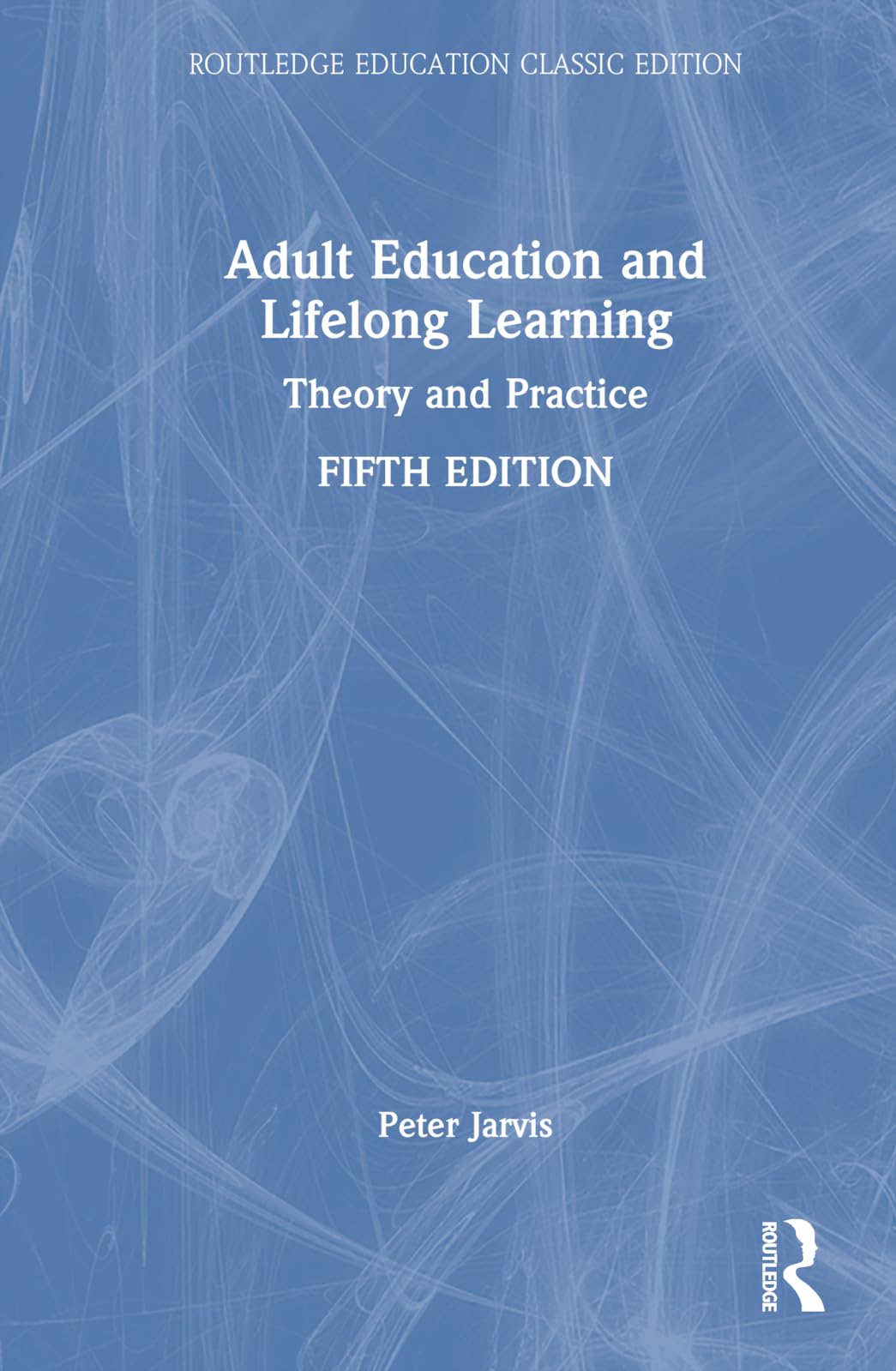 Adult Education and Lifelong Learning: Theory and Practice (Routledge Education Classic Edition)
