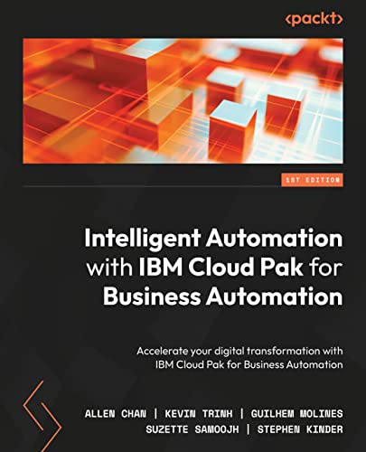 Intelligent Automation with IBM Cloud Pak for Business Automation: A practical guide to automating enterprise business workflows to deliver intelligent solutions