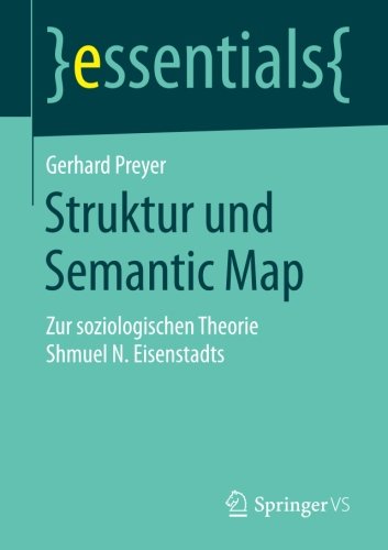 Struktur und Semantic Map: Zur soziologischen Theorie Shmuel N. Eisenstadts (essentials)