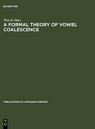 A Formal Theory of Vowel Coalescence: A Case Study of Ancient Greek (Publications in Language Sciences, 30, Band 30)
