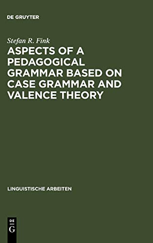 Aspects of a pedagogical grammar based on case grammar and valence theory (Linguistische Arbeiten, 54, Band 54)