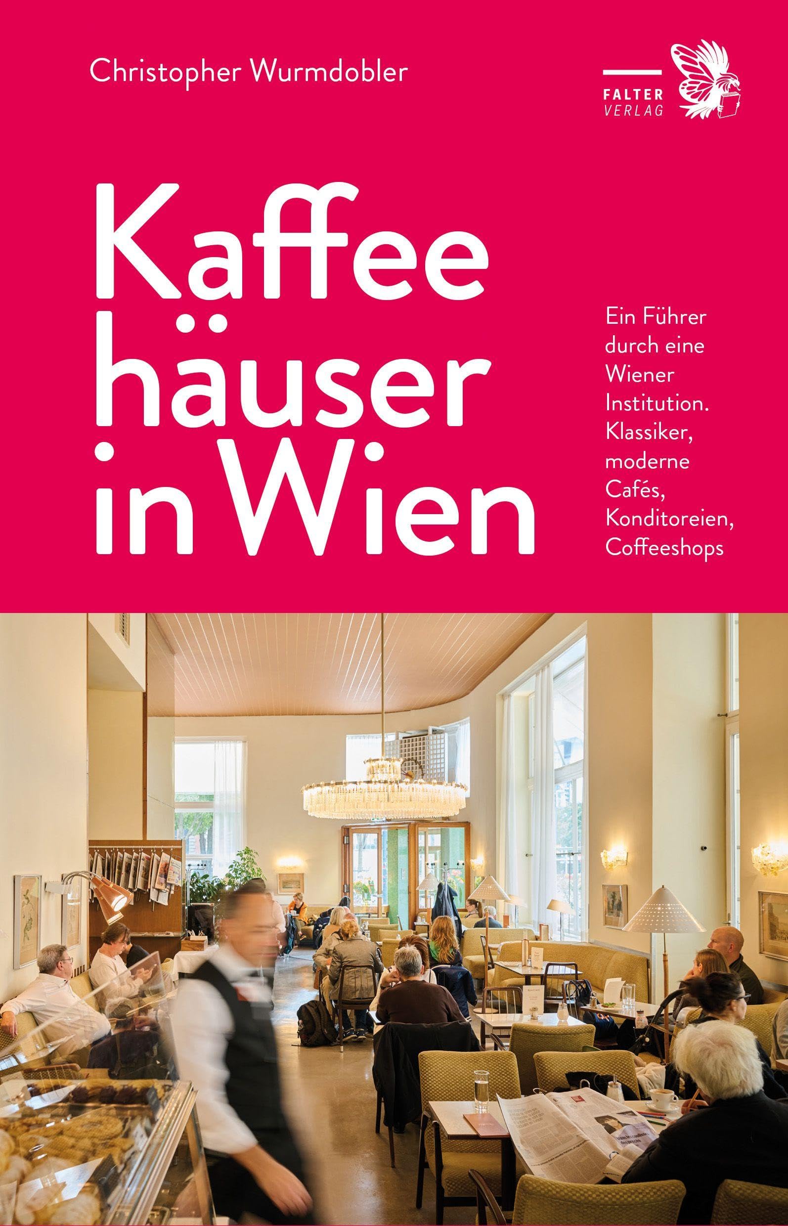 Kaffeehäuser in Wien: Ein Führer durch eine Wiener Institution. Klassiker, moderne Cafés, Konditoreien, Coffeeshops (Kultur für Genießer)