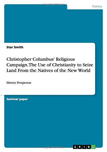 Christopher Columbus' Religious Campaign. The Use of Christianity to Seize Land From the Natives of the New World: History Prospectus