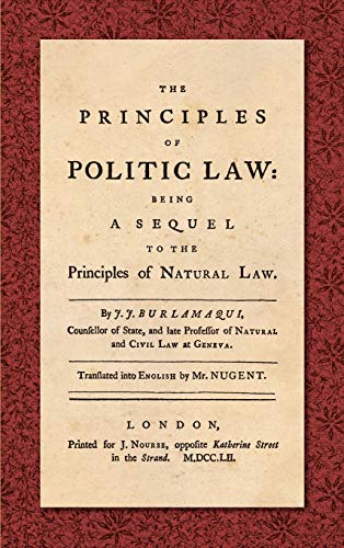 The Principles of Politic Law (1752): Being a Sequel to the Principles of Natural Law. Translated into English by Mr. Nugent