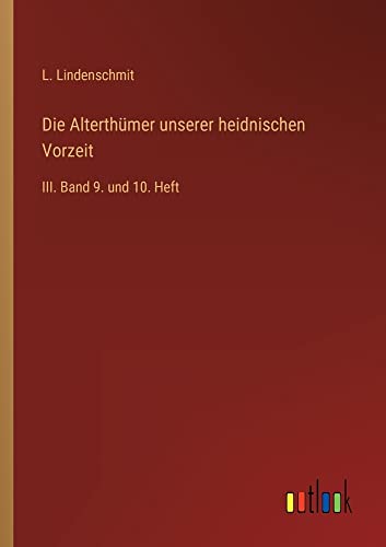 Die Alterthümer unserer heidnischen Vorzeit: III. Band 9. und 10. Heft