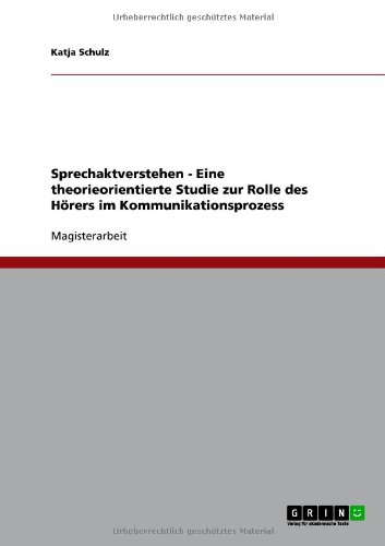 Sprechaktverstehen - Eine theorieorientierte Studie zur Rolle des Hörers im Kommunikationsprozess