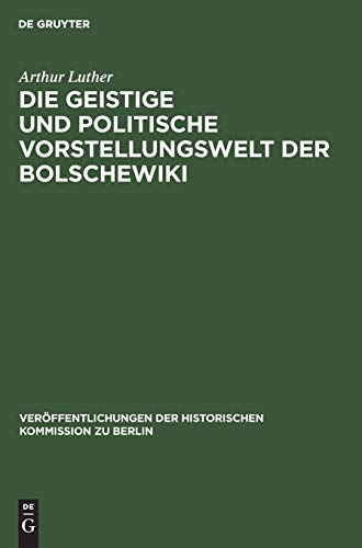 Die geistige und politische Vorstellungswelt der Bolschewiki: Im Zusammenhange der Strömungen in der russischen Gesellschaft und Literatur (Veröffentlichungen der Historischen Kommission zu Berlin)