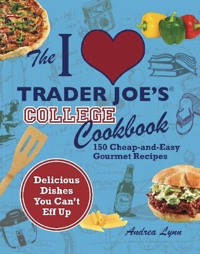 The I Love Trader Joe's College Cookbook: 150 Cheap and Easy Gourmet Recipes