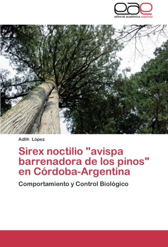 Sirex noctilio avispa barrenadora de los pinos en Córdoba-Argentina: Comportamiento y Control Biológico
