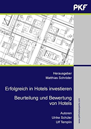 Erfolgreich in Hotels investieren: Beurteilung und Bewertung von Hotels. Eine professionelle Arbeitshilfe für Investoren, Banken, Projektentwickler, ... Gutachter, Berater und Makler