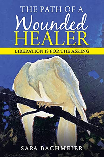 Sara Bachmeier The Path Of A Wounded Healer, Liberation Is For The Asking