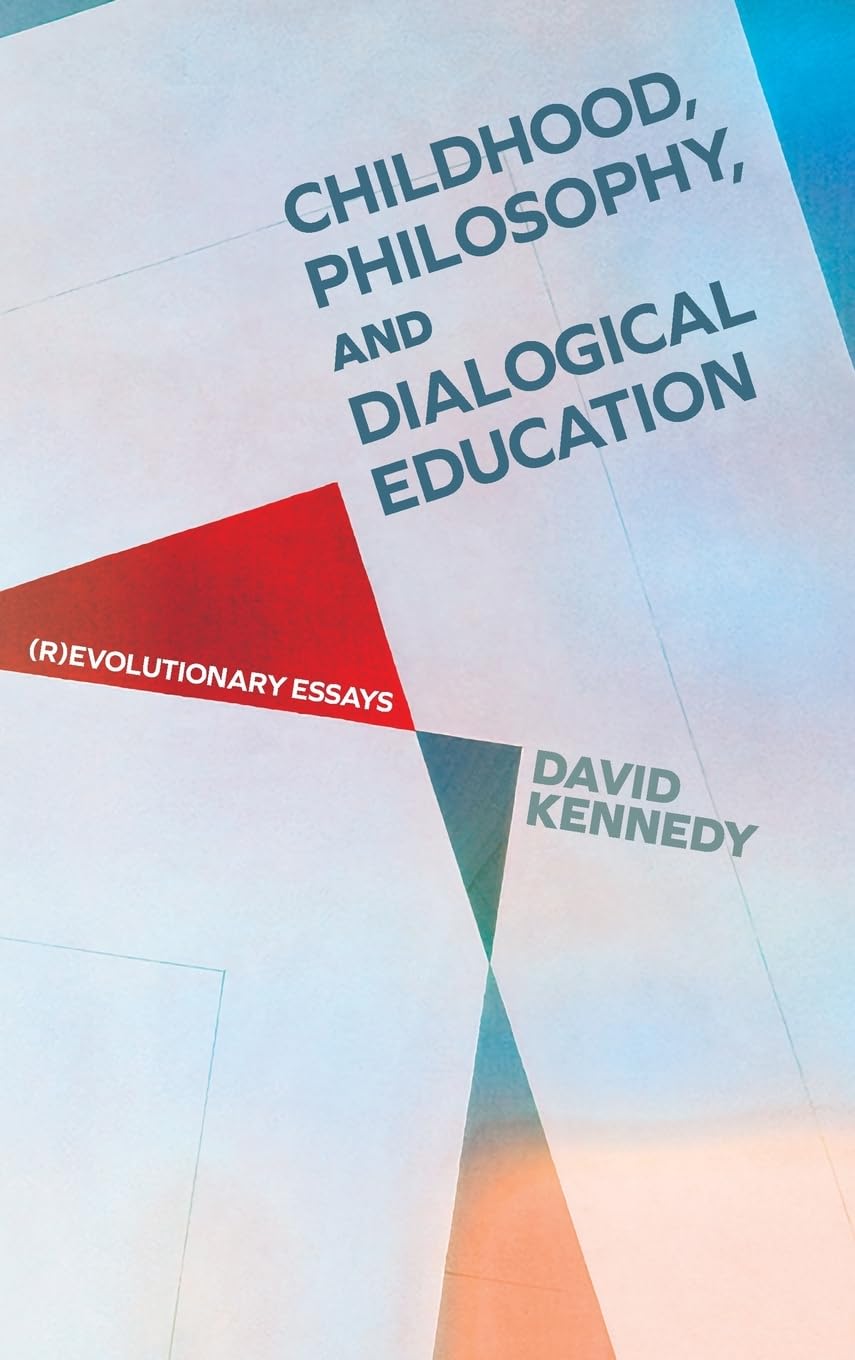 Childhood, Philosophy, and Dialogical Education: (R)evolutionary Essays (Suny Series, Horizons in the Philosophy of Education)