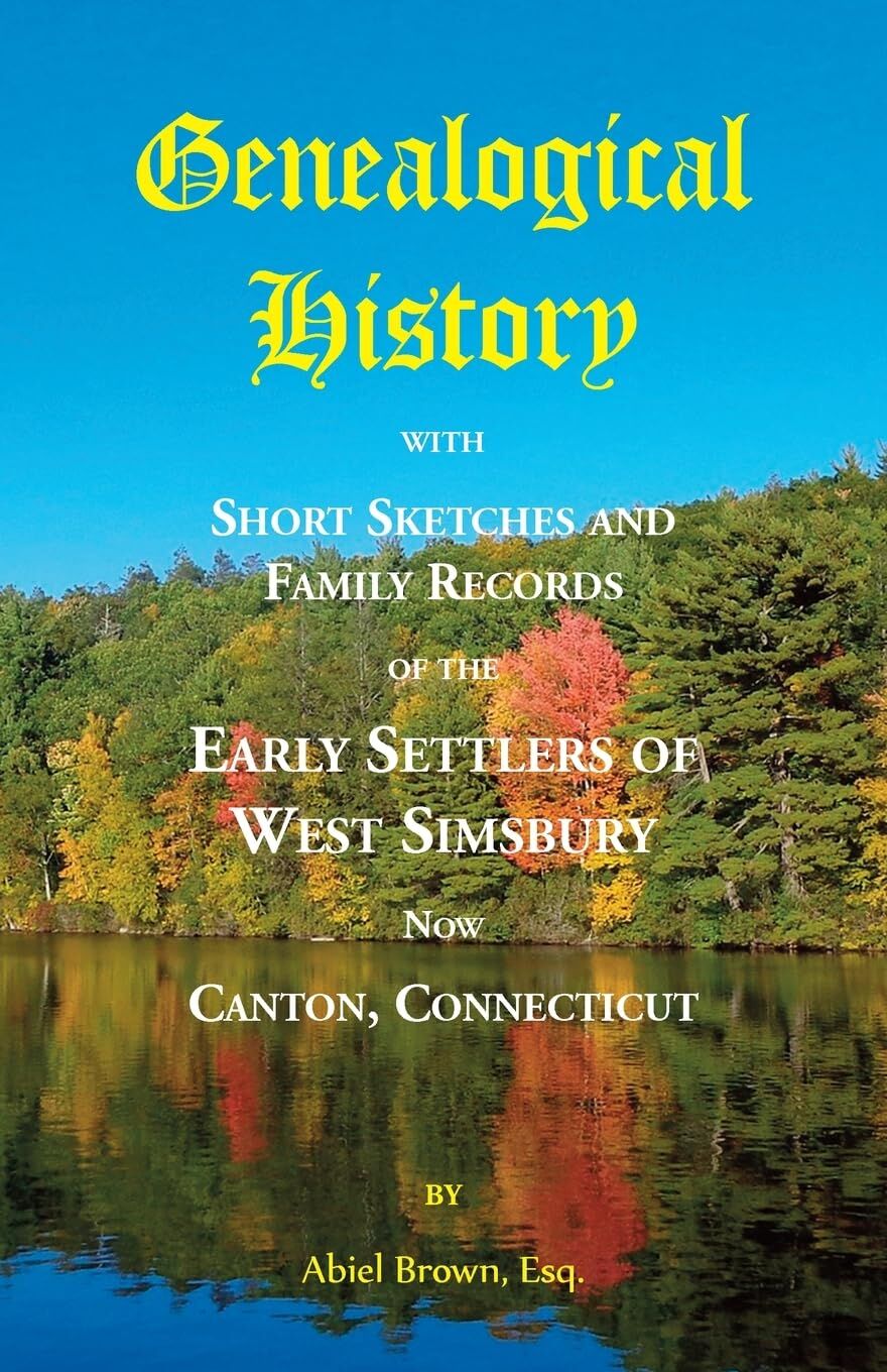 Genealogical History with Short Sketches and Family Records of the Early Settlers of West Simsbury, Now Canton, Connecticut