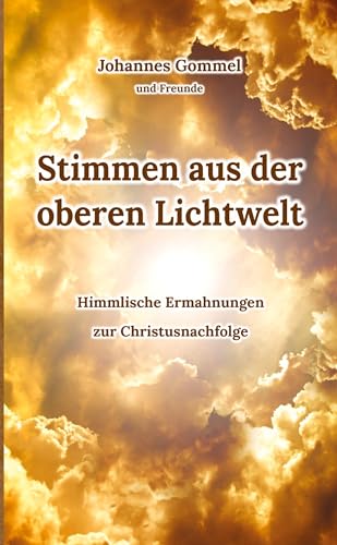 Stimmen aus der oberen Lichtwelt: Himmlische Ermahnungen zur Christusnachfolge
