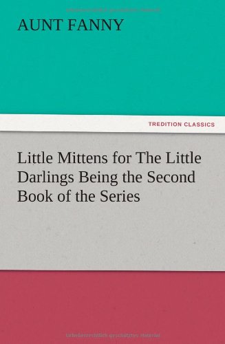 Little Mittens for The Little Darlings Being the Second Book of the Series