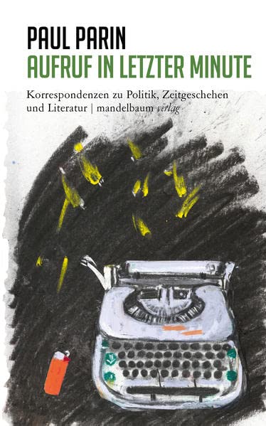 Aufruf in letzter Minute: Korrespondenzen zu Politik, Zeitgeschehen und Literatur (Paul Parin Werkausgabe)