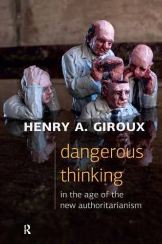 Dangerous Thinking in the Age of the New Authoritarianism (Critical Interventions: Politics, Culture, and the Promise of Democracy)