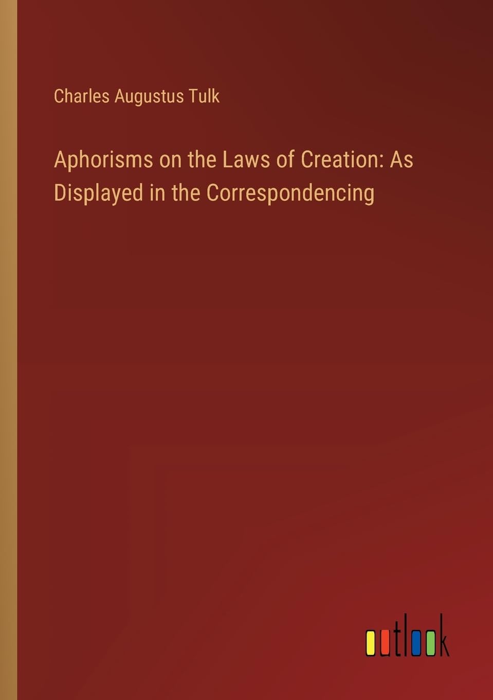 Aphorisms on the Laws of Creation: As Displayed in the Correspondencing