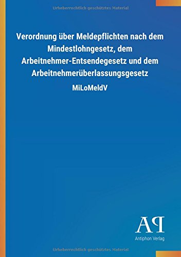 Verordnung über Meldepflichten nach dem Mindestlohngesetz, dem Arbeitnehmer-Entsendegesetz und dem Arbeitnehmerüberlassungsgesetz: MiLoMeldV
