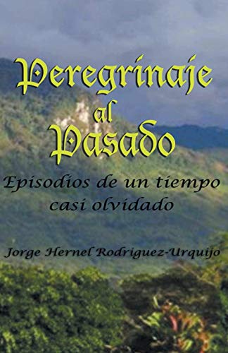 Peregrinaje Al Pasado: Episodios de un Tiempo ya Casi Olvidado