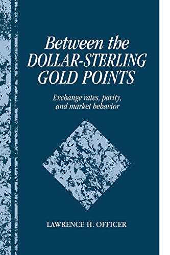 Between the Dollar-Sterling Gold Points: Exchange Rates, Parity and Market Behavior (Studies in Macroeconomic History)