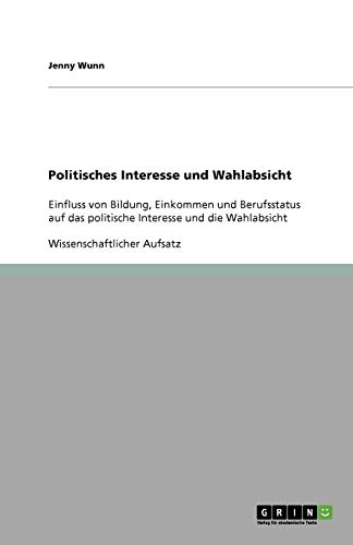 Politisches Interesse und Wahlabsicht: Einfluss von Bildung, Einkommen und Berufsstatus auf das politische Interesse und die Wahlabsicht