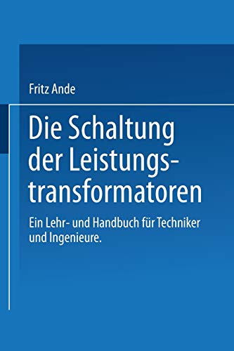 Die Schaltung der Leistungstransformatoren: Ein Lehr- und Handbuch für Techniker und Ingenieure (German Edition)