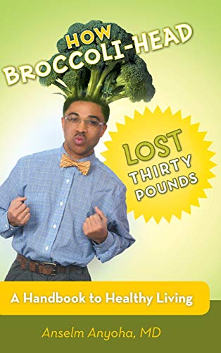How Broccoli-Head Lost Thirty Pounds: A Handbook for Healthy Living