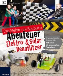 Abenteuer Elektro & Solar Rennflitzer: Elektronik Lernpaket; 13 geniale Projekte für coole Kids. Mit allen elektronischen Bauteilen zum Basteln heißer ... Kids; mit allen elektronischen Bauteilen