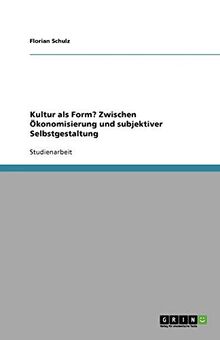 Kultur als Form? Zwischen Ökonomisierung und subjektiver Selbstgestaltung