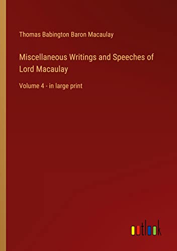 Miscellaneous Writings and Speeches of Lord Macaulay: Volume 4 - in large print