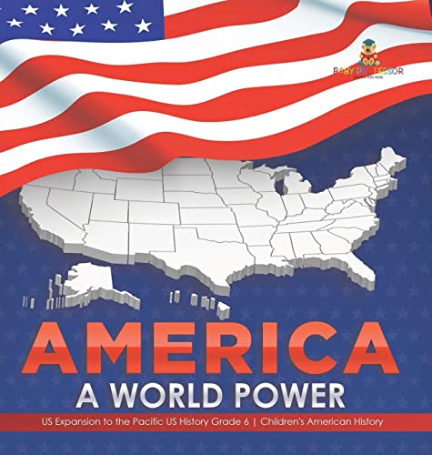 America: A World Power US Expansion to the Pacific US History Grade 6 Children's American History