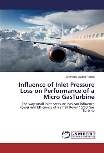 Influence of Inlet Pressure Loss on Performance of a Micro GasTurbine: The way small inlet pressure loss can influence Power and Efficiency of a small Rover 1S/60 Gas Turbine
