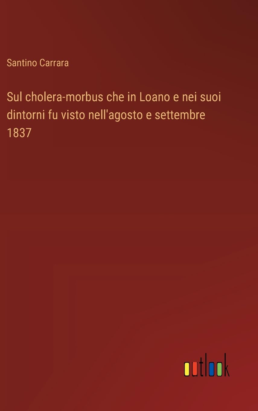 Sul cholera-morbus che in Loano e nei suoi dintorni fu visto nell'agosto e settembre 1837