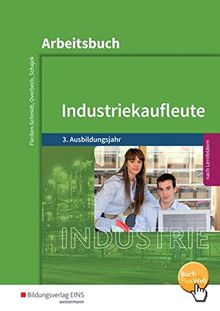 Industriekaufleute - Ausgabe nach Ausbildungsjahren und Lernfeldern: 3. Ausbildungsjahr: Arbeitsbuch