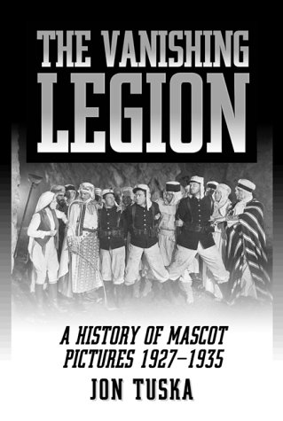 The Vanishing Legion a History of Mascot Pictures, 1927-1935: History of Mascot Pictures, 1927-35 (McFarland Classics S)