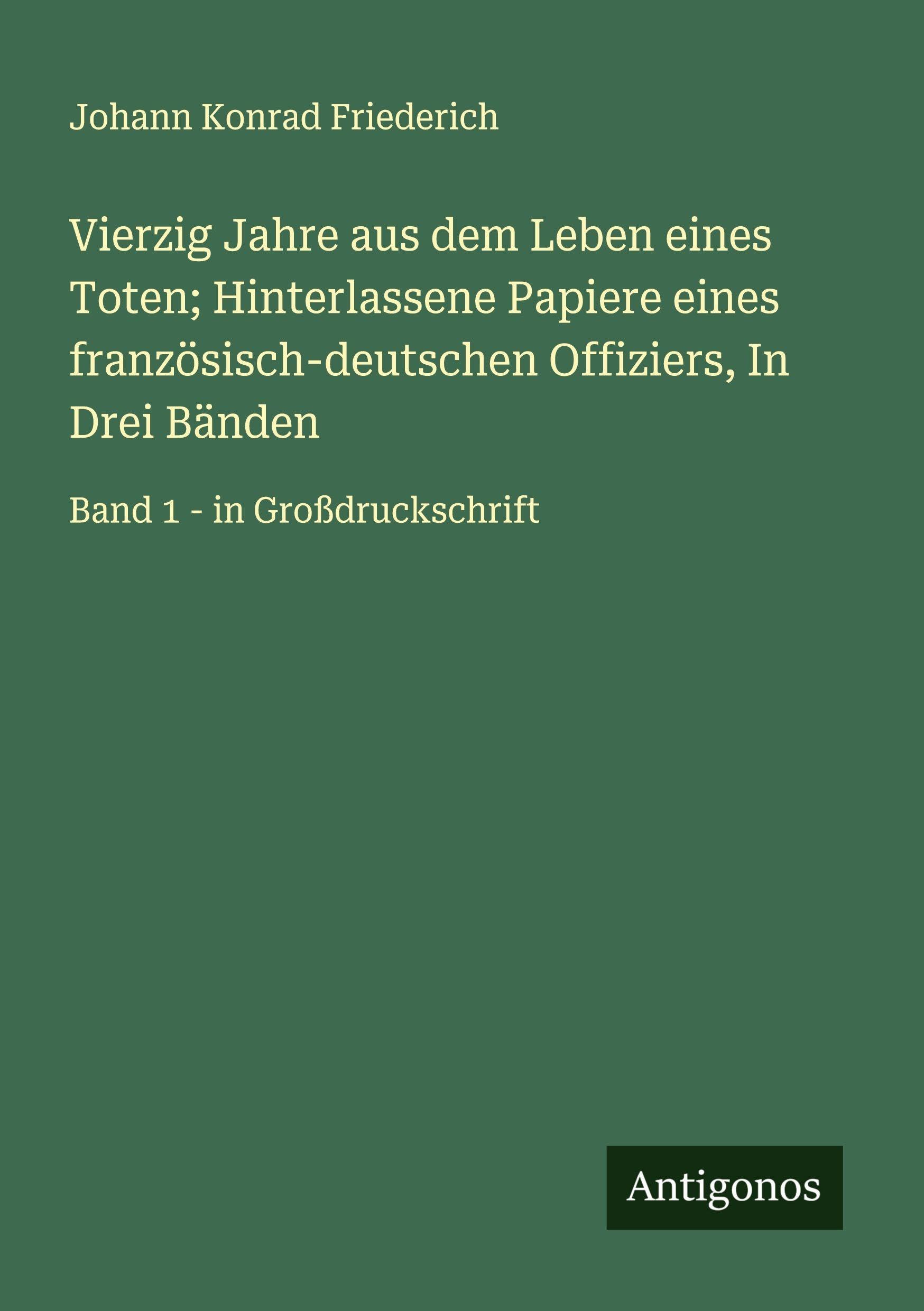 Vierzig Jahre aus dem Leben eines Toten; Hinterlassene Papiere eines französisch-deutschen Offiziers, In Drei Bänden: Band 1 - in Großdruckschrift