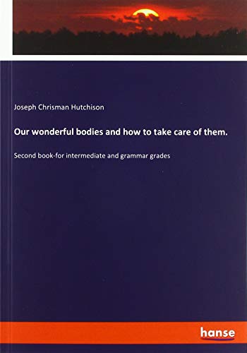 Our wonderful bodies and how to take care of them.: Second book-for intermediate and grammar grades