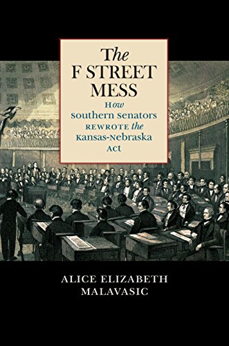 The F Street Mess: How Southern Senators Rewrote the Kansas-Nebraska Act (Civil War America)