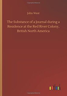 The Substance of a Journal during a Residence at the Red River Colony, British North America