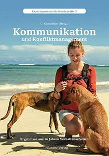 Kommunikation und Konfliktmanagement: Ergebnisse aus 10 Jahren Verhaltensstudien (Expertenwissen für Hundeprofis)