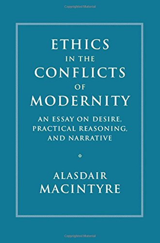 Alasdair Macintyre Ethics In The Conflicts Of Modernity, An Essay On Desire, Practical Reasoning, And Narrative (Camb02)