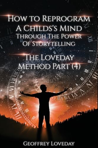 How to Reprogram a Child's Mind Through The Power Of Storytelling...: The Loveday Method Part 4...