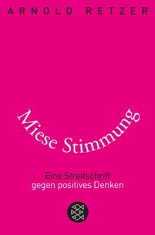 Miese Stimmung: Eine Streitschrift gegen positives Denken