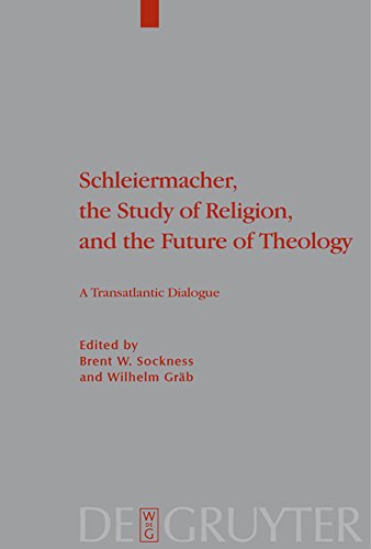 Schleiermacher, the Study of Religion, and the Future of Theology: A Transatlantic Dialogue (Theologische Bibliothek Töpelmann, Band 148)